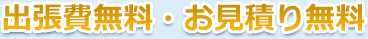 見積もり無料、出張費無料